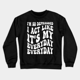 Funny I'm So Depressed I Act Like It's My Birthday Everyday Crewneck Sweatshirt